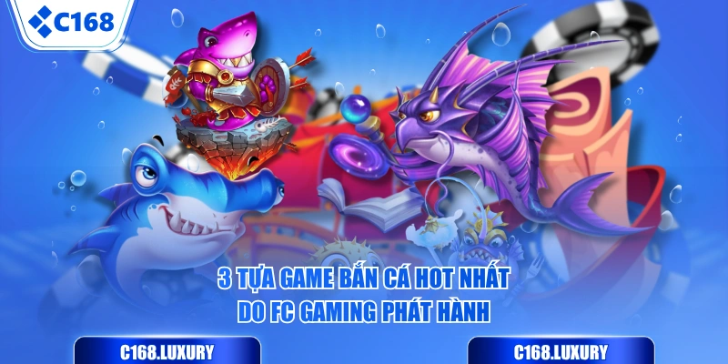 3 tựa game bắn cá hot nhất do FC Gaming phát hành
