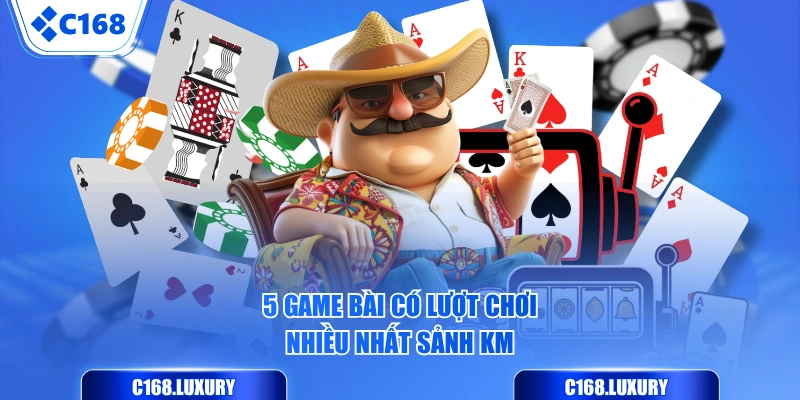 5 game bài có lượt chơi nhiều nhất sảnh KM