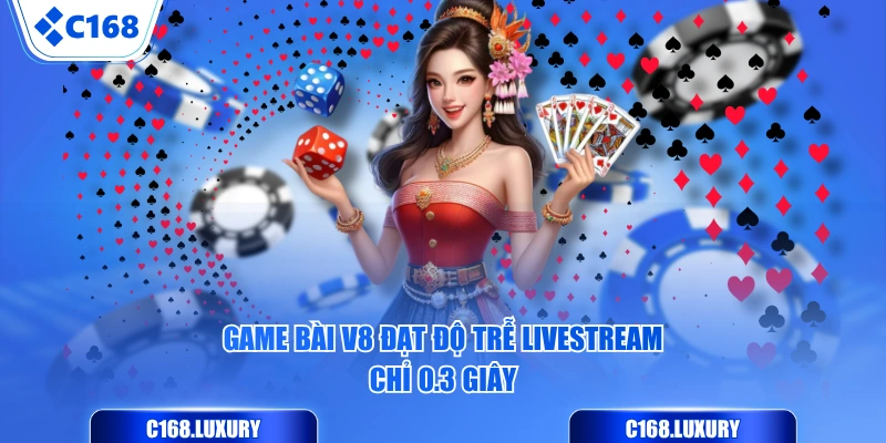 Game Bài V8 đạt độ trễ livestream chỉ 0.3 giây