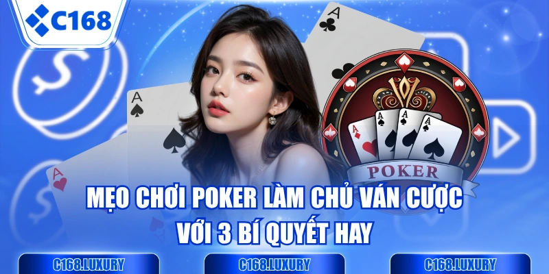 Mẹo Chơi Poker Làm Chủ Ván Cược Với 3 Bí Quyết Hay